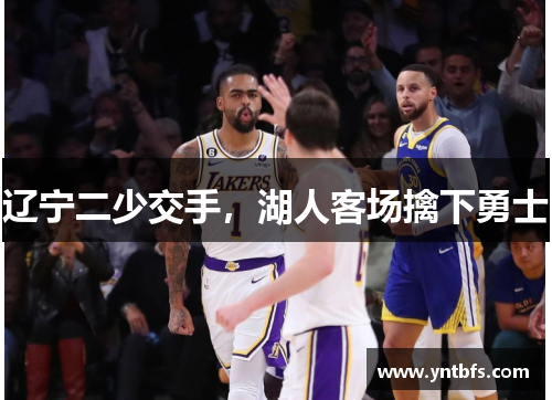 辽宁二少交手，湖人客场擒下勇士