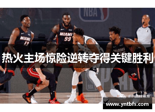 热火主场惊险逆转夺得关键胜利